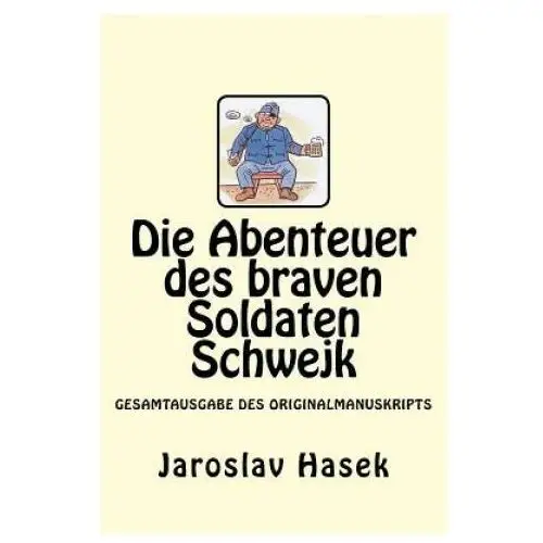 Die Abenteuer des braven Soldaten Schwejk: Gesamtausgabe des Originalmanuskripts von Jaroslav Hasek