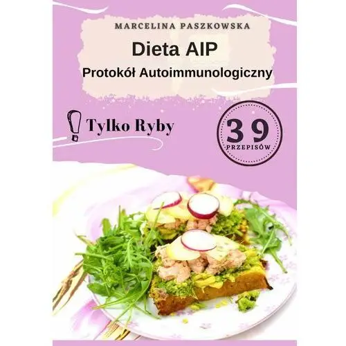Dieta AIP. Protokół autoimmunologiczny 39 przepisów. Tylko ryby