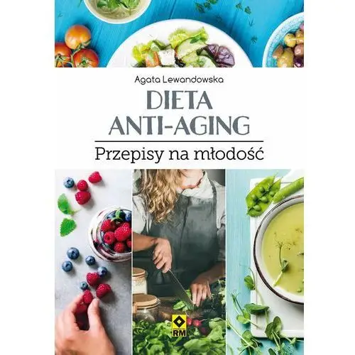 Dieta anti-aging. Przepisy na młodość