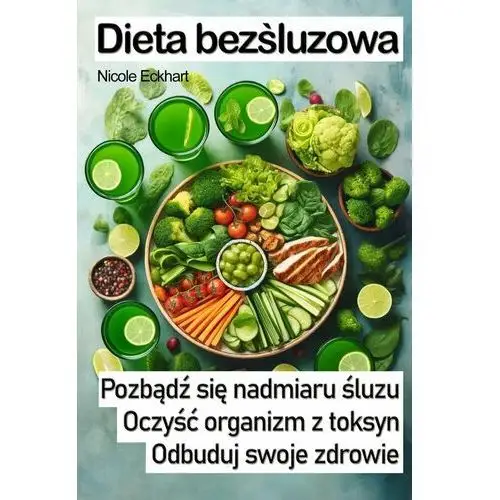 Dieta bezśluzowa. Pozbądź się nadmiaru śluzu, oczyść organizm z toksyn, odbuduj swoje zdrowie