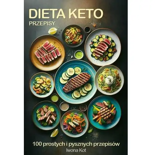 Dieta Keto przepisy. 100 prostych i pysznych przepisów na diecie keto