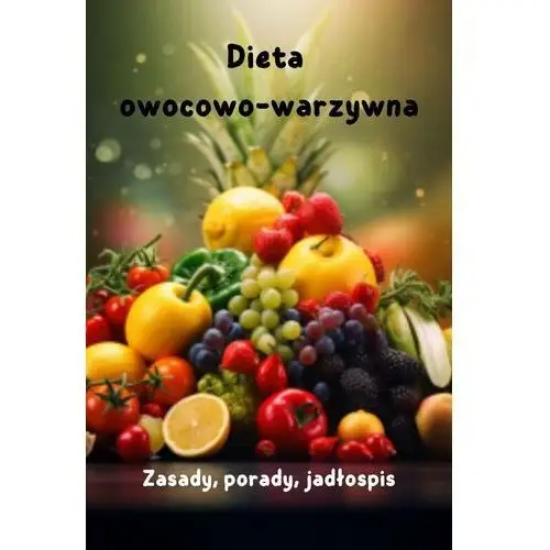 Dieta owocowo- warzywna. Zasady, porady, jadłospis