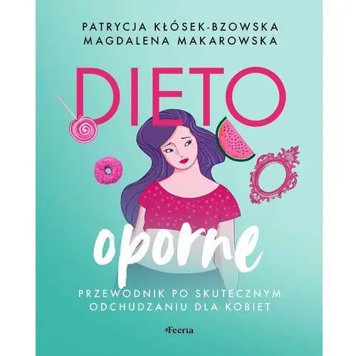 Dietooporne. Kobiecy przewodnik po skutecznym odchudzaniu