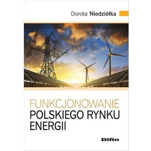 Funkcjonowanie polskiego rynku energii - Dorota Niedziółka,644KS (9019160)