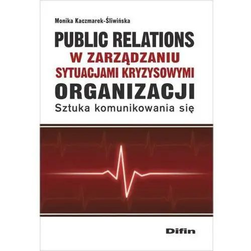 Public relations w zarządzaniu sytuacjami kryzysowymi organizacji. sztuka komunikowania się Difin