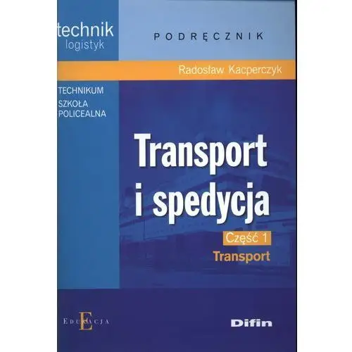 Difin Transport i spedycja. technik logistyk. podręcznik. część 1. transport