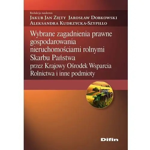 Difin Wybrane zagadnienia prawne gospodarowania nieruchomościami rolnymi skarbu państwa przez krajowy ośrodek wsparcia rolnictwa i inne podmioty