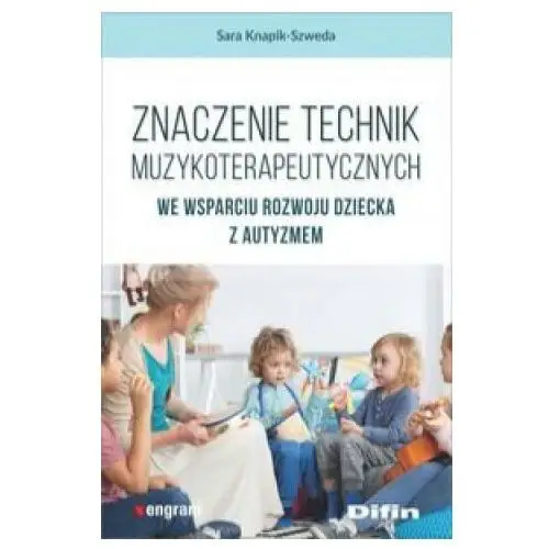 Znaczenie technik muzykoterapeutycznych we wsparciu rozwoju dziecka z autyzmem Difin