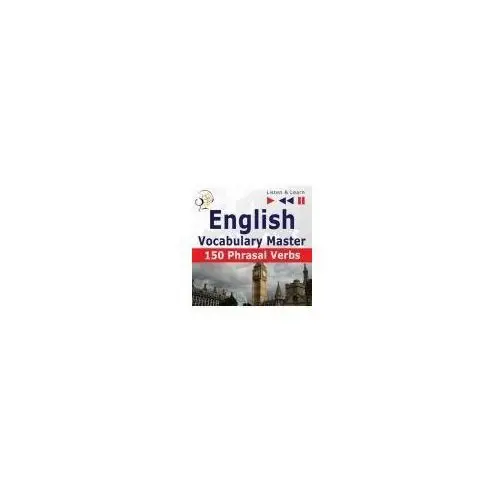 English Vocabulary Master for Intermediate / Advanced Learners - Listen & Learn to Speak: 150 Phrasal Verbs (Proficiency Level: B2-C1)