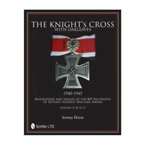 Knight's cross with oakleaves, 1940-1945: biographies and images of the 889 recipients of hitler's highest military awar Dixon, jeremy