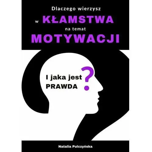 Dlaczego wierzyłeś w kłamstwa o motywacji i jaka jest prawda?