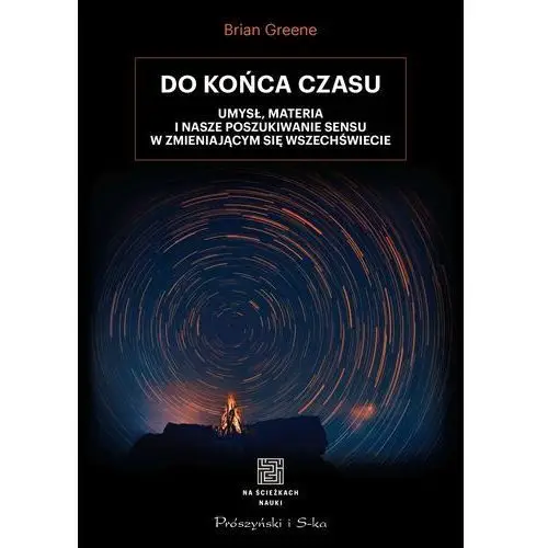 Do końca czasu. umysł, materia i nasze poszukiwanie sensu w zmieniającym się wszechświecie. - greene brian