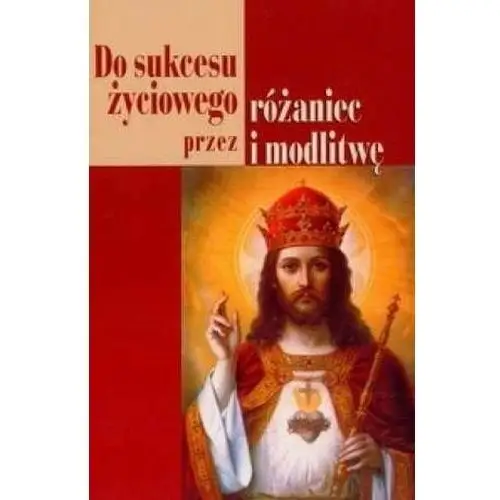 Do sukcesu życiowego przez różaniec i modlitwę Mieczysław Ślesicki