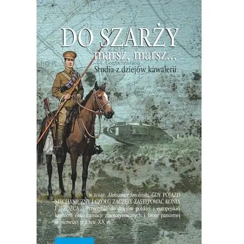 Do szarży marsz, marsz... Studia z dziejów kawalerii Tom 10