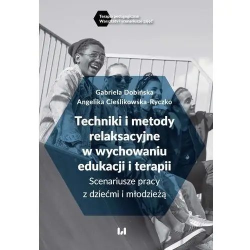 Dobińska gabriela, cieślikowska-ryczko angelika Techniki i metody relaksacyjne w wychowaniu, edukacji i terapii