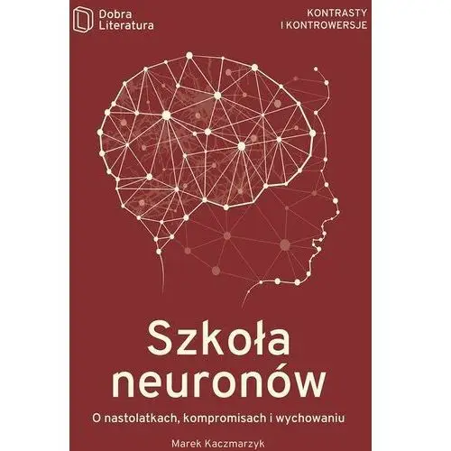 Szkoła neuronów o nastolatkach kompromisach i wychowaniu wyd. 2 Dobra literatura