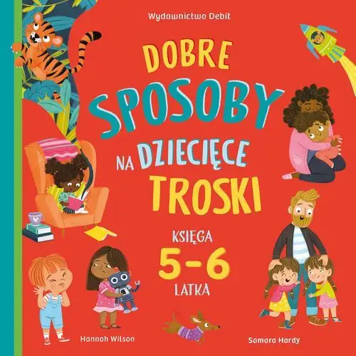 Dobre sposoby na dziecięce troski. Księga 5 i 6-latka