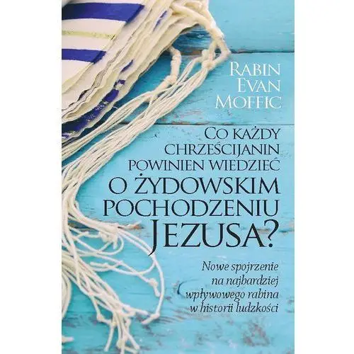 Co każdy chrześcijanin powinien wiedzieć o żydowskim pochodzeniu jezusa? - moffic evan Dobry skarbiec