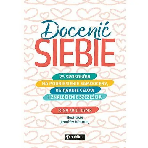 Docenić siebie. 25 sposobów na podniesienie samooceny, osiąganie celów i znalezienie szczęścia