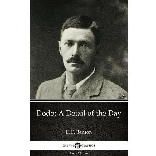 Dodo A Detail of the Day by E. F. Benson - Delphi Classics (Illustrated)