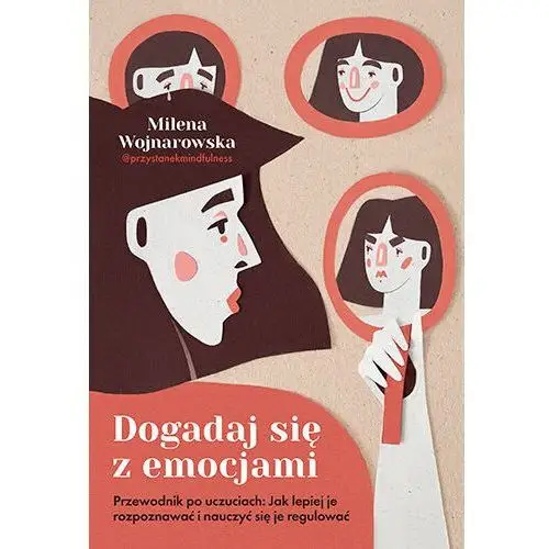 Dogadaj się z emocjami. Przewodnik po uczuciach: jak lepiej je rozpoznawać i nauczyć się je regulować