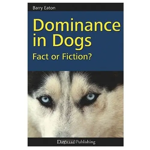 Dominance in dogs: fact or fiction? Dogwise publishing