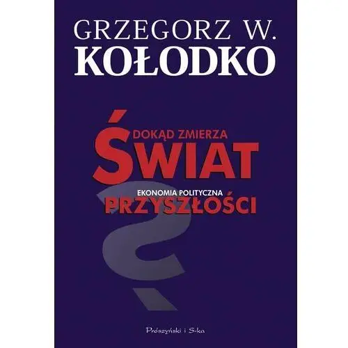 Dokąd zmierza świat. Ekonomia polityczna przyszłości