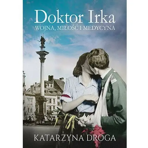 Doktor Irka. Wojna, miłość i medycyna