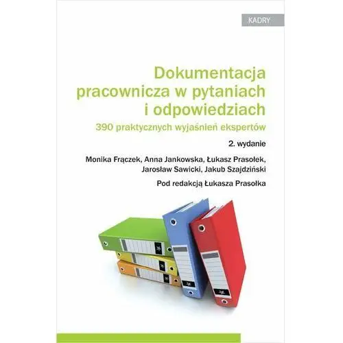 Dokumentacja pracownicza w pytaniach i odpowiedziach. 390 praktycznych wyjaśnień ekspertów