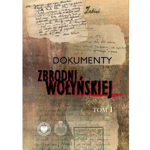 Dokumenty zbrodni wołyńskiej. Tom 1