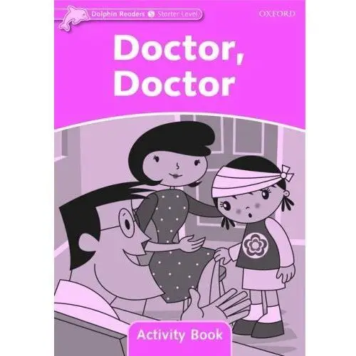Dolphin Readers. Starter Level. Doctor, Doctor. Activity Book