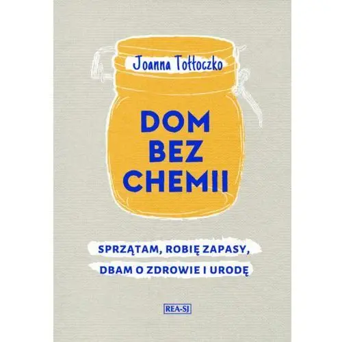 Dom bez chemii. Sprzątam, dbam o ciało, robię zapasy