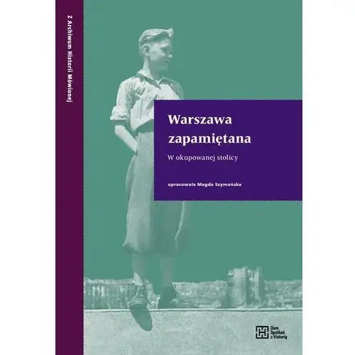 Warszawa zapamiętana w okupowanej stolicy Dom spotkań z historią