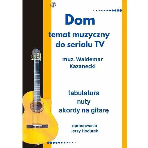 Dom. Temat muzyczny do serialu TV muzycznego Waldemara Kazaneckiego. Opracowanie tabulatura, nuty, akordy na gitarę