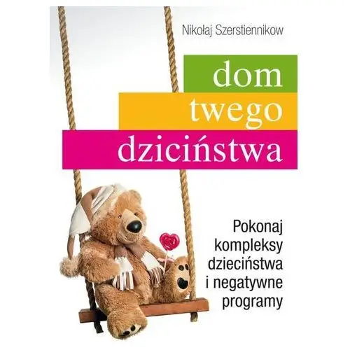 Dom twego dzieciństwa Pokonaj kompleksy dzieciństw- bezpłatny odbiór zamówień w Krakowie (płatność gotówką lub kartą)