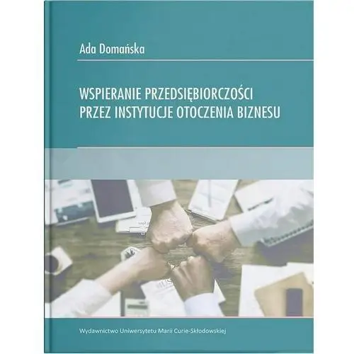 Wspieranie przedsiębiorczości przez instytucje otoczenia biznesu - ada domańska Domańska ada