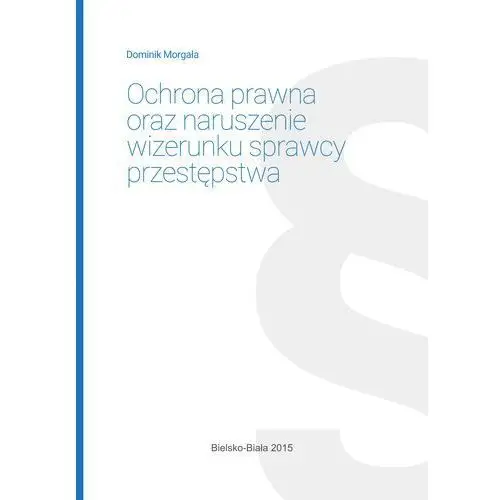 Ochrona prawna oraz naruszenie wizerunku sprawcy przestępstwa Dominik morgała