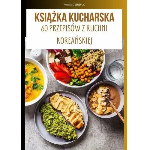 Domowa kuchnia Koreańska. 60 przepisów z kuchni Azjatyckiej