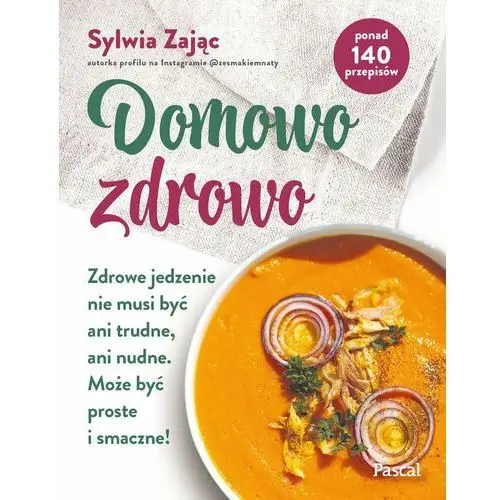 Domowo zdrowo. Zdrowe jedzenie nie musi być ani trudne, ani nudne. Może być proste i smaczne