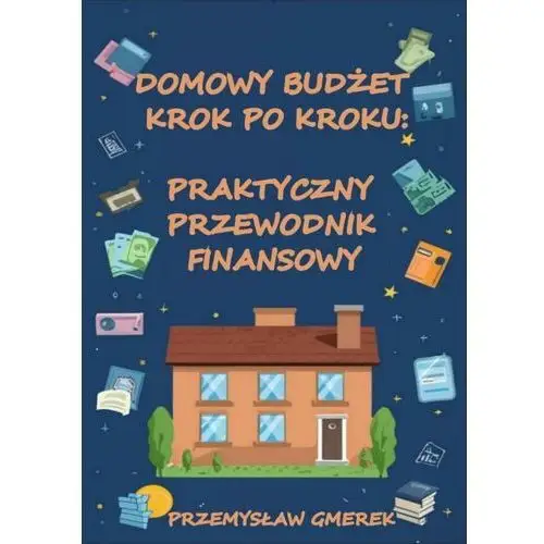 Domowy budżet krok po kroku Praktyczny przewodnik finansowy