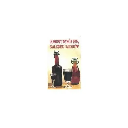 Domowy wyrób win, nalewek i miodów (wydanie pocketowe)