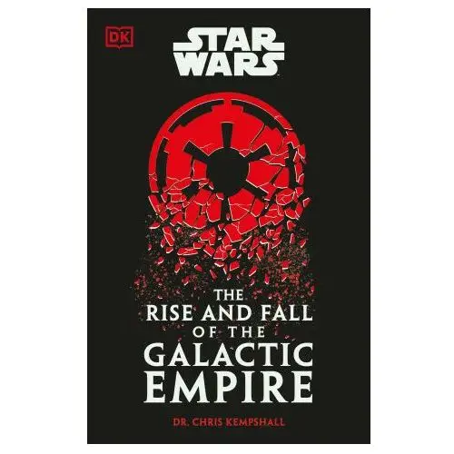 Dorling kindersley ltd. Star wars the rise and fall of the galactic empire