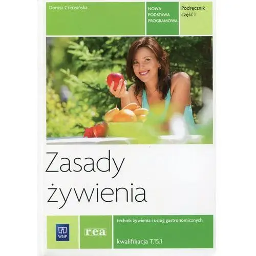 Dorota czerwińska Zasady żywienia. kwalifikacja t.15. podręcznik do nauki zawodu technik żywienia i usług gastronomicznych. część 1. szkoły ponadgimnazjalne