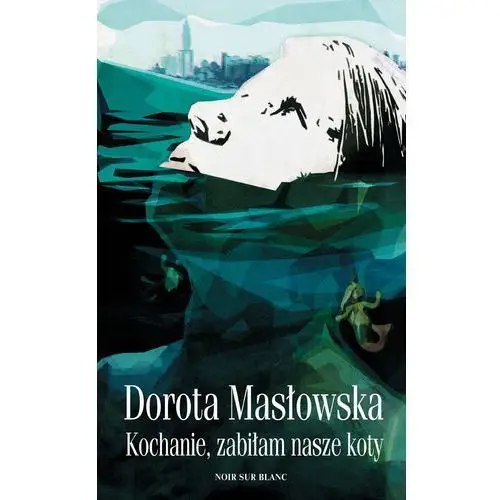 Kochanie, zabiłam nasze koty Dorota masłowska