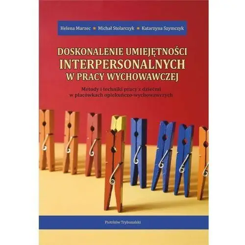 Doskonalenie umiejętności interpersonalnych w pracy wychowawczej. metody i techniki pracy z dziećmi w placówkach opiekuńczo-wychowawczych., AZ#5B877BA2EB/DL-ebwm/pdf