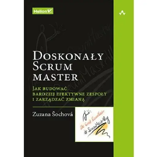 Doskonały Scrum master. Jak budować bardziej efektywne zespoły i zarządzać zmianą