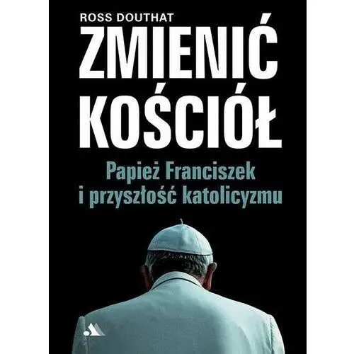 Zmienić kościół. papież franciszek i przyszłość.. Douthat ross