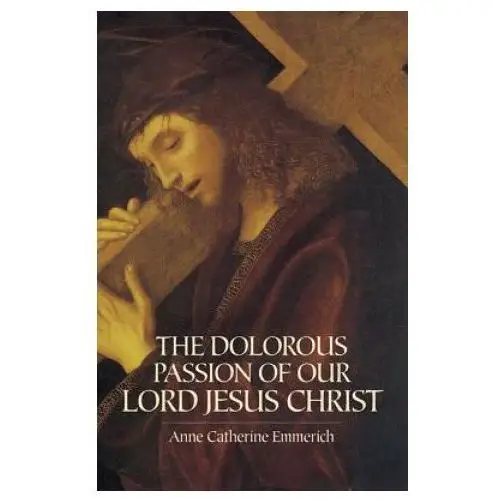 Dolorous passion of our lord jesus christ Dover publications inc