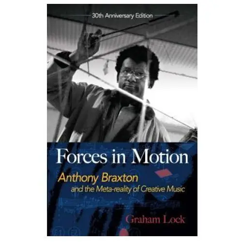 Forces in Motion: Anthony Braxton and the Meta-reality of Creative Music