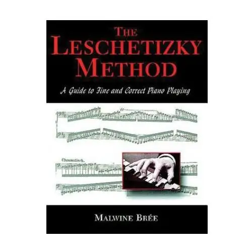 The Leschetizky Method: A Guide to Fine and Correct Piano Playing